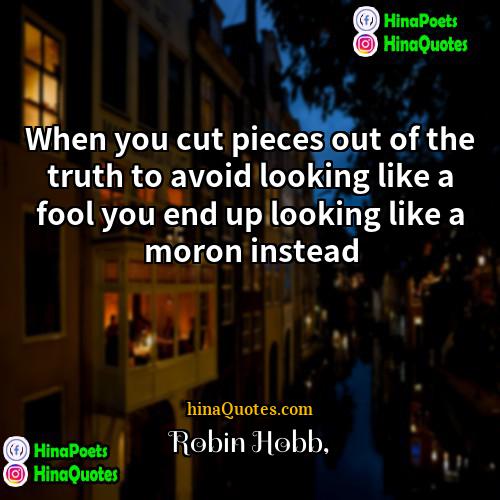 Robin Hobb Quotes | When you cut pieces out of the